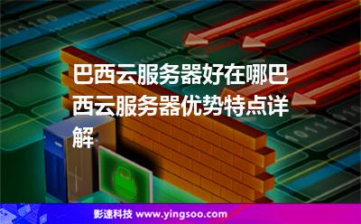 巴西云服務(wù)器好在哪，巴西云服務(wù)器優(yōu)勢特點(diǎn)詳解