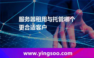 服務(wù)器租用與托管哪個(gè)更合適客戶 服務(wù)器租用與托管哪個(gè)更合適客戶