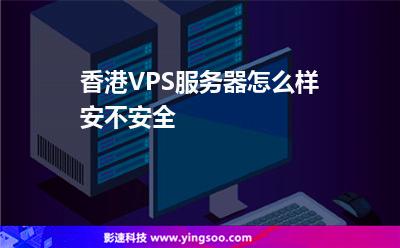 香港VPS服務(wù)器怎么樣安不安全