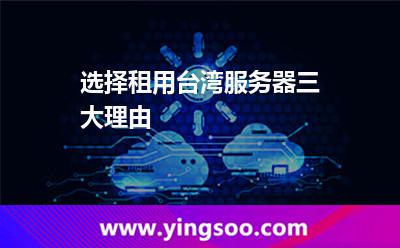 選擇租用臺灣服務器三大理由 選擇租用臺灣服務器三大理由