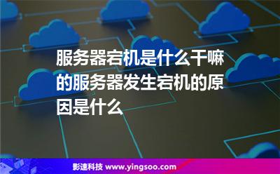 服務(wù)器宕機(jī)是什么干嘛的?服務(wù)器發(fā)生宕機(jī)的原因是什么? 服務(wù)器宕機(jī)是什么干嘛的?服務(wù)器發(fā)生宕機(jī)的原因是什么?