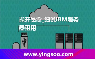 服務器租用_拋開懸念_細說IBM服務器租用 服務器租用