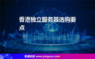 香港獨立服務(wù)器選購要點 香港獨立服務(wù)器選購要點