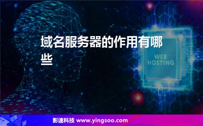 域名服務(wù)器:域名服務(wù)器的作用有哪些 域名服務(wù)器