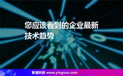 您應(yīng)該看到的企業(yè)最新技術(shù)趨勢(shì) 您應(yīng)該看到的企業(yè)最新技術(shù)趨勢(shì)