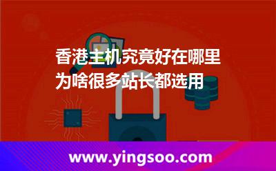 香港主機(jī)究竟好在哪里?為啥很多站長都選用? 香港主機(jī)究竟好在哪里?為啥很多站長都選用?