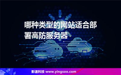 哪種類型的網(wǎng)站適合部署高防服務(wù)器 哪種類型的網(wǎng)站適合部署高防服務(wù)器