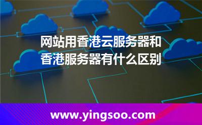 網(wǎng)站用香港云服務(wù)器和香港服務(wù)器有什么區(qū)別