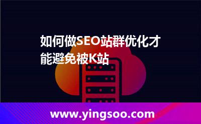 如何做SEO站群優(yōu)化才能避免被K站 如何做SEO站群優(yōu)化才能避免被K站