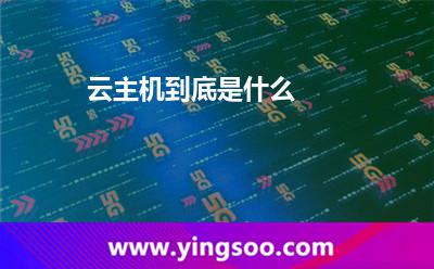 云主機(jī)到底是什么 云主機(jī)到底是什么