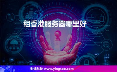 租香港服務(wù)器哪里好 租香港服務(wù)器哪里好