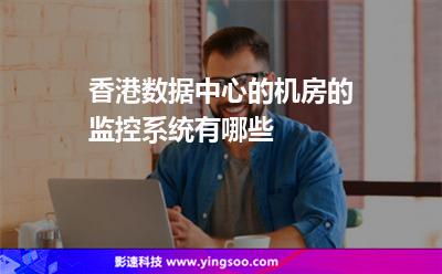 香港數(shù)據(jù)中心的機(jī)房的監(jiān)控系統(tǒng)有哪些 香港數(shù)據(jù)中心的機(jī)房的監(jiān)控系統(tǒng)有哪些