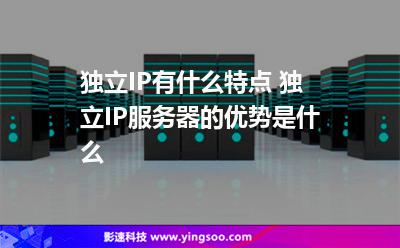 獨立IP有什么特點 獨立IP服務(wù)器的優(yōu)勢是什么 獨立IP有什么特點 獨立IP服務(wù)器的優(yōu)勢是什么