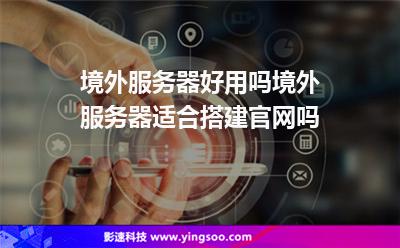 境外服務(wù)器好用嗎境外服務(wù)器適合搭建官網(wǎng)嗎 境外服務(wù)器好用嗎境外服務(wù)器適合搭建官網(wǎng)嗎