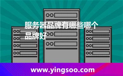 服務(wù)器品牌有哪些?哪個品牌好?
