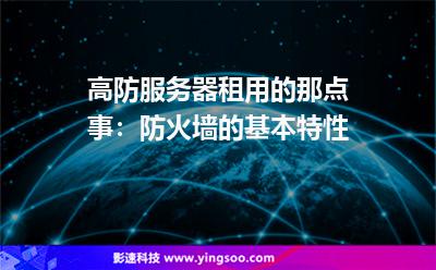 防火墻攻擊:高防服務(wù)器租用的那點(diǎn)事:防火墻的基本特性 防火墻攻擊