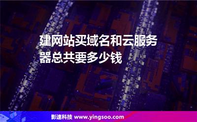 建網(wǎng)站，買域名和云服務器總共要多少錢