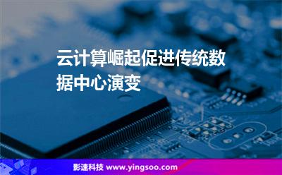 云計(jì)算崛起促進(jìn)傳統(tǒng)數(shù)據(jù)中心演變 云計(jì)算崛起促進(jìn)傳統(tǒng)數(shù)據(jù)中心演變