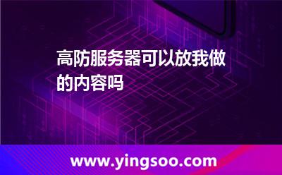 高防服務(wù)器可以放我做的內(nèi)容嗎