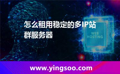 怎么租用穩(wěn)定的多IP站群服務(wù)器 怎么租用穩(wěn)定的多IP站群服務(wù)器