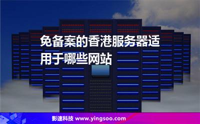 免備案的香港服務(wù)器適用于哪些網(wǎng)站 免備案的香港服務(wù)器適用于哪些網(wǎng)站