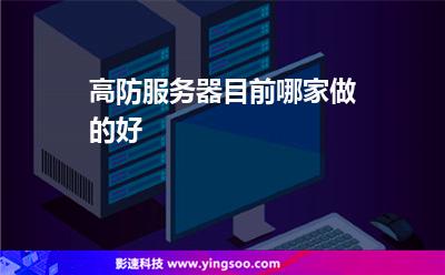 高防服務(wù)器目前哪家做的好 高防服務(wù)器目前哪家做的好