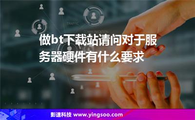 做bt下載站請(qǐng)問(wèn)對(duì)于服務(wù)器硬件有什么要求? 做bt下載站請(qǐng)問(wèn)對(duì)于服務(wù)器硬件有什么要求?
