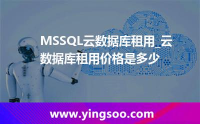 MSSQL云數(shù)據(jù)庫(kù)租用_云數(shù)據(jù)庫(kù)租用價(jià)格是多少  MSSQL云數(shù)據(jù)庫(kù)租用_云數(shù)據(jù)庫(kù)租用價(jià)格是多少