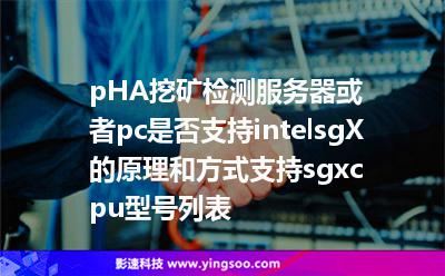 pHA挖礦檢測(cè)服務(wù)器或者pc是否支持intelsgX的原理和方式，支持sgxcpu型號(hào)列表