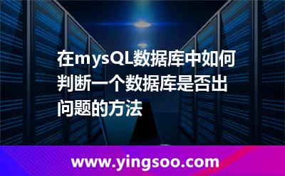 在mysQL數(shù)據(jù)庫中如何判斷一個(gè)數(shù)據(jù)庫是否出問題的方法 在mysQL數(shù)據(jù)庫中如何判斷一個(gè)數(shù)據(jù)庫是否出問題的方法