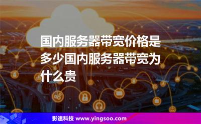 國(guó)內(nèi)服務(wù)器帶寬價(jià)格是多少?國(guó)內(nèi)服務(wù)器帶寬為什么貴? 國(guó)內(nèi)服務(wù)器帶寬價(jià)格是多少?國(guó)內(nèi)服務(wù)器帶寬為什么貴?