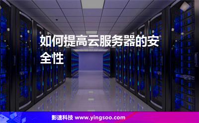 如何提高云服務(wù)器的安全性 如何提高云服務(wù)器的安全性