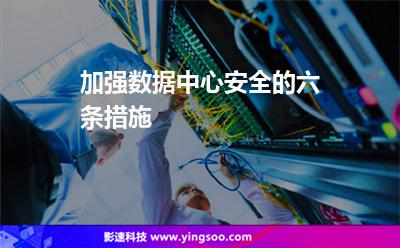 加強(qiáng)數(shù)據(jù)中心安全的六條措施 加強(qiáng)數(shù)據(jù)中心安全的六條措施