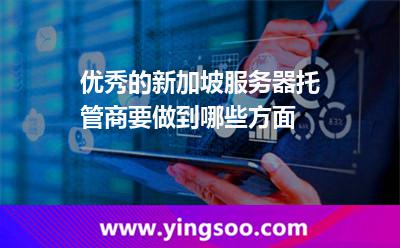 優(yōu)秀的新加坡服務(wù)器托管商要做到哪些方面 優(yōu)秀的新加坡服務(wù)器托管商要做到哪些方面