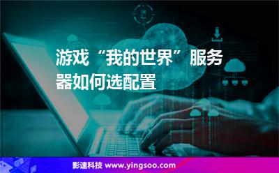 游戲“我的世界”服務器如何選配置