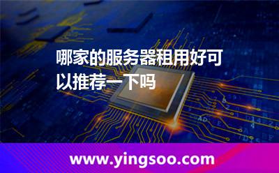 哪家的服務器租用好，可以推薦一下嗎