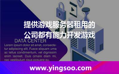 提供游戲服務(wù)器租用的公司都有能力開(kāi)發(fā)游戲 提供游戲服務(wù)器租用的公司都有能力開(kāi)發(fā)游戲