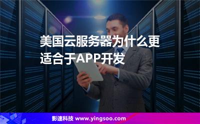 美國云服務(wù)器為什么更適合于APP開發(fā) 美國云服務(wù)器為什么更適合于APP開發(fā)