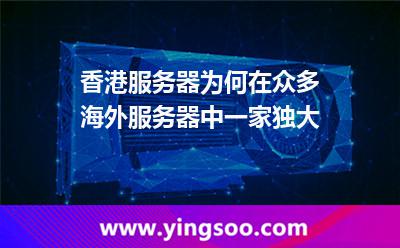香港服務(wù)器為何在眾多海外服務(wù)器中一家獨(dú)大 香港服務(wù)器為何在眾多海外服務(wù)器中一家獨(dú)大