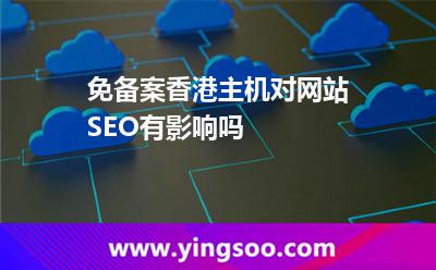 免備案香港主機對網(wǎng)站SEO有影響嗎 免備案香港主機對網(wǎng)站SEO有影響嗎