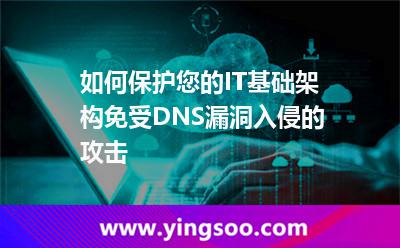 您的進攻_如何保護您的IT基礎架構免受DNS漏洞入侵的攻擊  您的進攻