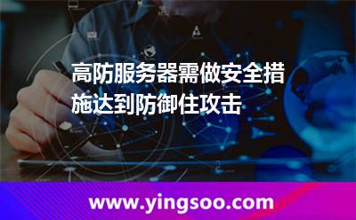 高防服務(wù)器需做安全措施達到防御住攻擊 高防服務(wù)器需做安全措施達到防御住攻擊