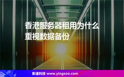 香港服務(wù)器租用為什么重視數(shù)據(jù)備份 香港服務(wù)器租用為什么重視數(shù)據(jù)備份