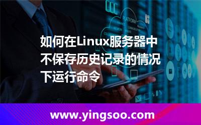 如何在Linux服務(wù)器中不保存歷史記錄的情況下運(yùn)行命令 如何在Linux服務(wù)器中不保存歷史記錄的情況下運(yùn)行命令