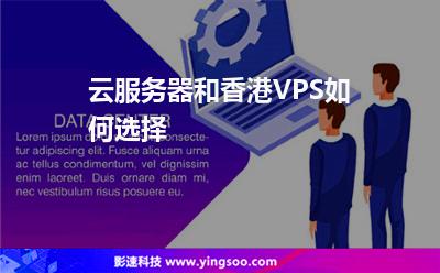 云服務(wù)器和香港VPS如何選擇 云服務(wù)器和香港VPS如何選擇