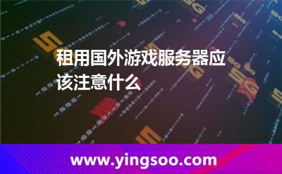 租用國(guó)外游戲服務(wù)器應(yīng)該注意什么