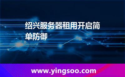 紹興服務(wù)器租用開啟簡(jiǎn)單防御 紹興服務(wù)器租用開啟簡(jiǎn)單防御