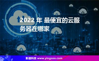 2022 年 最便宜的云服務(wù)器在哪家 2022 年 最便宜的云服務(wù)器在哪家