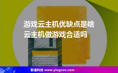游戲云主機優(yōu)缺點是啥云主機做游戲合適嗎