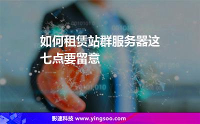 如何租賃站群服務(wù)器這七點(diǎn)要留意 如何租賃站群服務(wù)器這七點(diǎn)要留意
